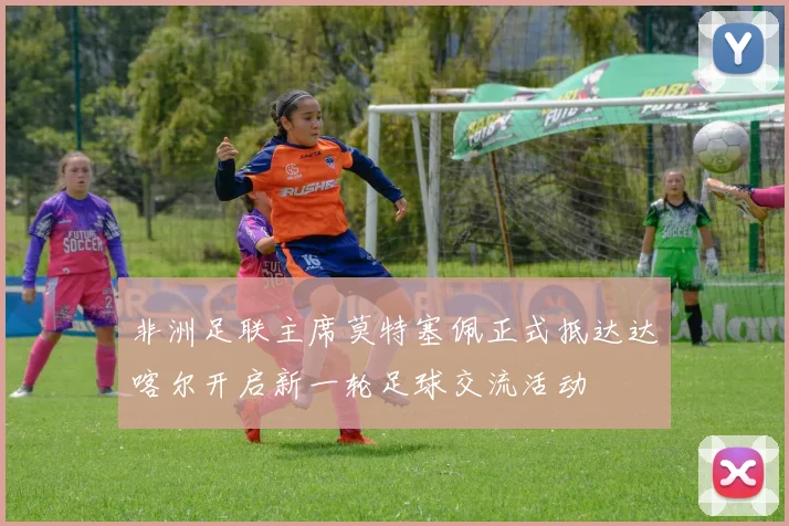 非洲足联主席莫特塞佩正式抵达达喀尔开启新一轮足球交流活动
